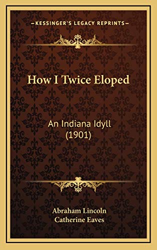 How I Twice Eloped: An Indiana Idyll (1901) (9781169020221) by Lincoln, Abraham; Eaves, Catherine