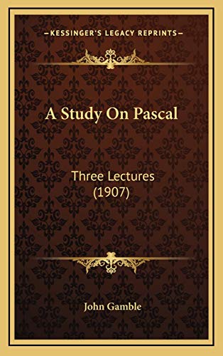 A Study On Pascal: Three Lectures (1907) (9781169024175) by Gamble, John