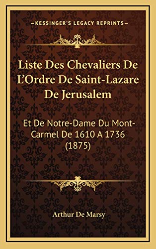 9781169025363: Liste Des Chevaliers De L'Ordre De Saint-Lazare De Jerusalem: Et De Notre-Dame Du Mont-Carmel De 1610 A 1736 (1875)
