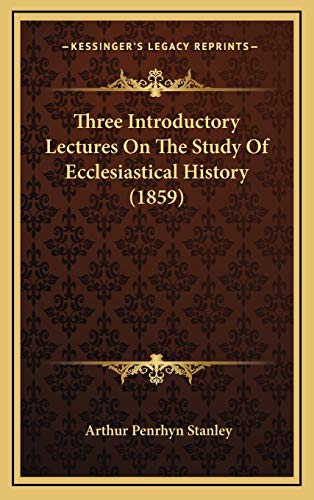Three Introductory Lectures On The Study Of Ecclesiastical History (1859) (9781169026469) by Stanley, Arthur Penrhyn