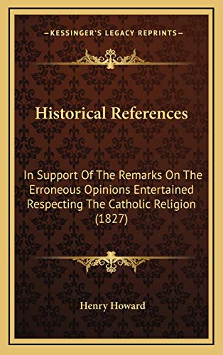 9781169034273: Historical References: In Support Of The Remarks On The Erroneous Opinions Entertained Respecting The Catholic Religion (1827)