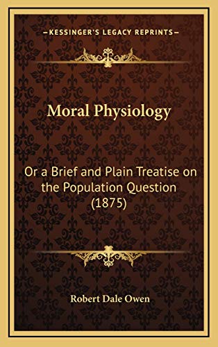 Moral Physiology: Or a Brief and Plain Treatise on the Population Question (1875) (9781169034334) by Owen, Robert Dale