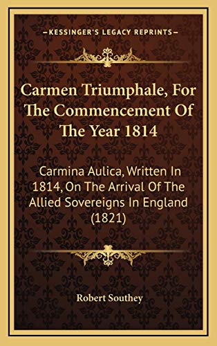 Carmen Triumphale, For The Commencement Of The Year 1814: Carmina Aulica, Written In 1814, On The Arrival Of The Allied Sovereigns In England (1821) (9781169035645) by Southey, Robert