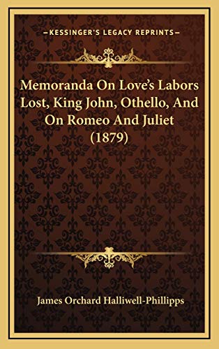 Memoranda On Love's Labors Lost, King John, Othello, And On Romeo And Juliet (1879) (9781169036109) by Halliwell-Phillipps, James Orchard