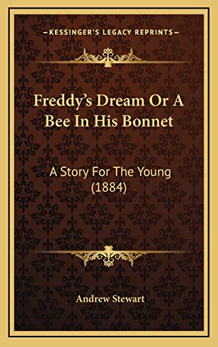 Freddy's Dream Or A Bee In His Bonnet: A Story For The Young (1884) (9781169036192) by Stewart, Andrew