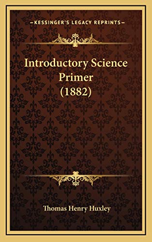 Introductory Science Primer (1882) (9781169049062) by Huxley, Thomas Henry