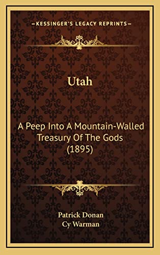 Utah: A Peep Into A Mountain-Walled Treasury Of The Gods (1895) (9781169049727) by Donan, Patrick; Warman, Cy