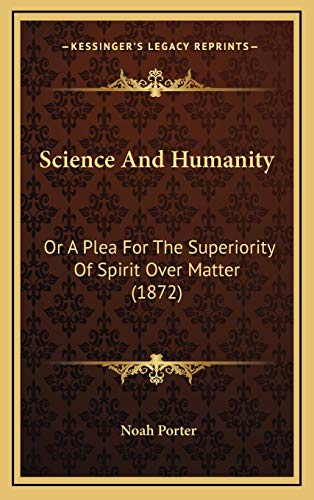 Science And Humanity: Or A Plea For The Superiority Of Spirit Over Matter (1872) (9781169054660) by Porter, Noah