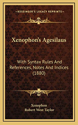 Xenophon's Agesilaus: With Syntax Rules And References, Notes And Indices (1880) (9781169055087) by Xenophon