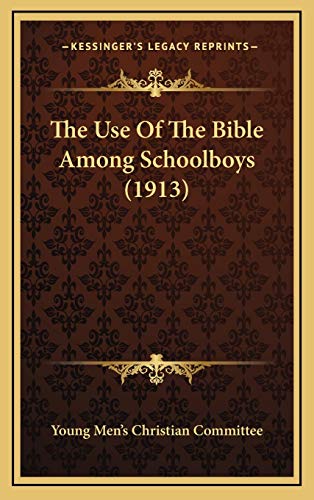 The Use Of The Bible Among Schoolboys (1913) (9781169059306) by Young Men's Christian Committee