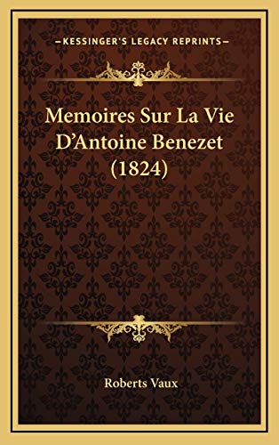 Memoires Sur La Vie D'Antoine Benezet (1824) (French Edition) (9781169060821) by Vaux, Roberts