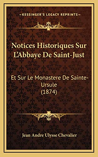 9781169061026: Notices Historiques Sur L'Abbaye De Saint-Just: Et Sur Le Monastere De Sainte-Ursule (1874)