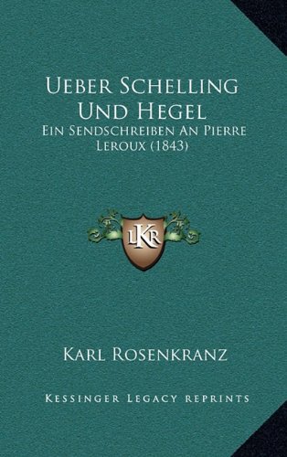 Ueber Schelling Und Hegel: Ein Sendschreiben An Pierre Leroux (1843) (German Edition) (9781169061552) by Rosenkranz, Karl