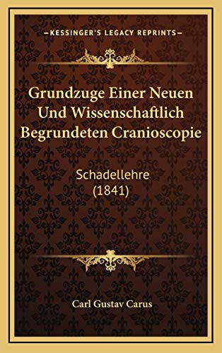 Grundzuge Einer Neuen Und Wissenschaftlich Begrundeten Cranioscopie: Schadellehre (1841) (German Edition) (9781169064195) by Carus, Carl Gustav