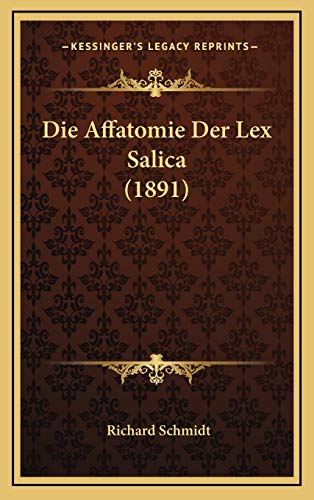 Die Affatomie Der Lex Salica (1891) (German Edition) (9781169064669) by Schmidt, Richard