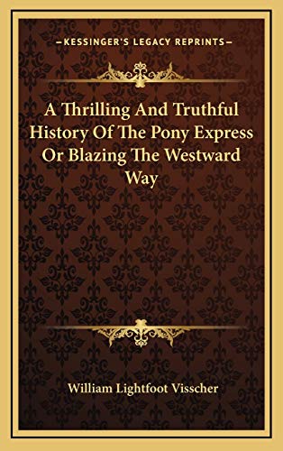 A Thrilling And Truthful History Of The Pony Express Or Blazing The Westward Way (9781169066243) by Visscher, William Lightfoot