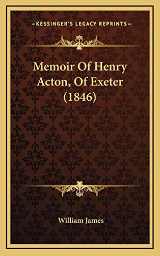 Memoir Of Henry Acton, Of Exeter (1846) (9781169071346) by James, William