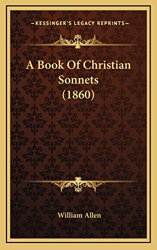 A Book Of Christian Sonnets (1860) (9781169072497) by Allen, William