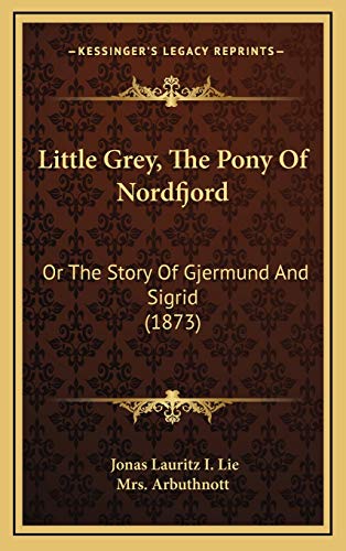 Imagen de archivo de Little Grey, the Pony of Nordfjord: Or the Story of Gjermund and Sigrid (1873) a la venta por Reuseabook