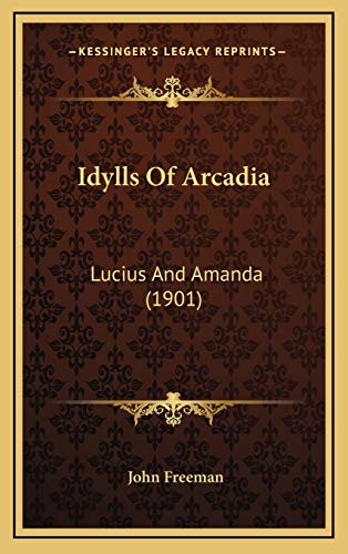 Idylls Of Arcadia: Lucius And Amanda (1901) (9781169076174) by Freeman, John