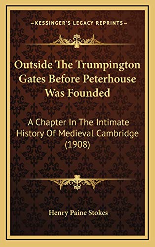 Stock image for Outside The Trumpington Gates Before Peterhouse Was Founded: A Chapter In The Intimate History Of Medieval Cambridge (1908) for sale by Phatpocket Limited