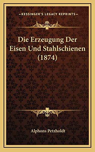 9781169081086: Die Erzeugung Der Eisen Und Stahlschienen (1874) (German Edition)