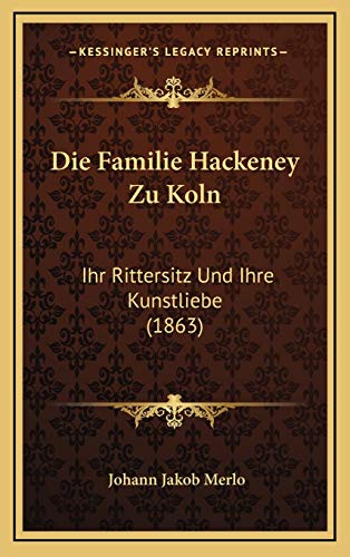 Die Familie Hackeney Zu Koln: Ihr Rittersitz Und Ihre Kunstliebe (1863) (German Edition)