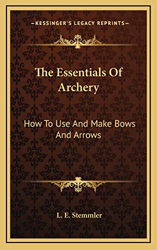 9781169083103: The Essentials Of Archery: How To Use And Make Bows And Arrows