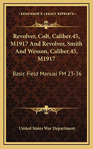 9781169083516: Revolver, Colt, Caliber.45, M1917 And Revolver, Smith And Wesson, Caliber.45, M1917: Basic Field Manual FM 23-36