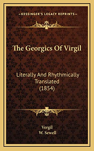 The Georgics Of Virgil: Literally And Rhythmically Translated (1854) (9781169086593) by Vergil