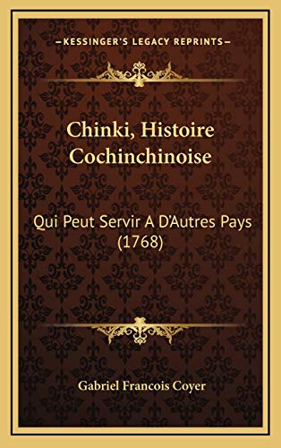Chinki, Histoire Cochinchinoise: Qui Peut Servir A D'Autres Pays (1768) (French Edition) (9781169088733) by Coyer, Gabriel Francois