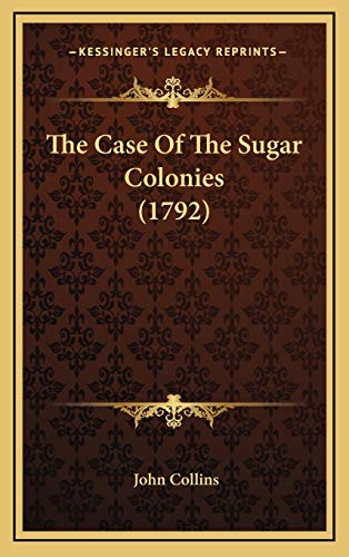 The Case Of The Sugar Colonies (1792) (9781169089143) by Collins, John