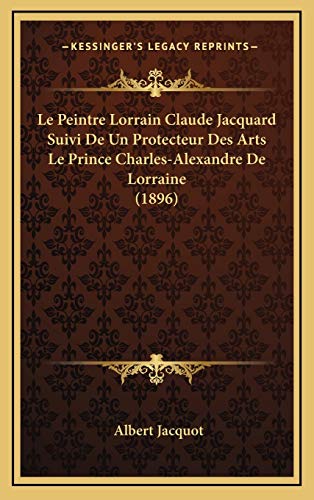 9781169090668: Le Peintre Lorrain Claude Jacquard Suivi De Un Protecteur Des Arts Le Prince Charles-Alexandre De Lorraine (1896)