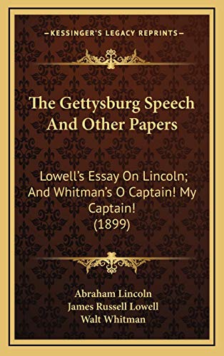 Beispielbild fr The Gettysburg Speech And Other Papers: Lowell's Essay On Lincoln; And Whitman's O Captain! My Captain! (1899) zum Verkauf von California Books