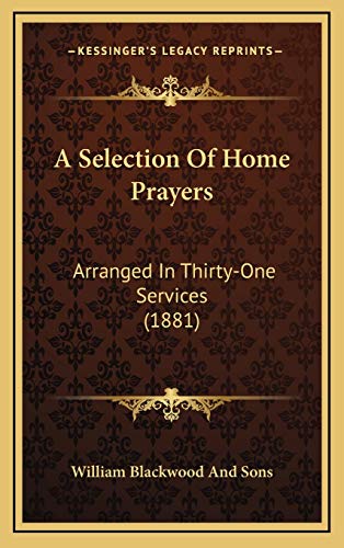 A Selection Of Home Prayers: Arranged In Thirty-One Services (1881) (9781169102613) by William Blackwood And Sons