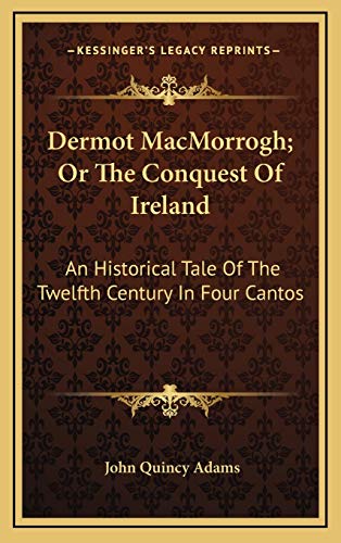 Dermot MacMorrogh; Or The Conquest Of Ireland: An Historical Tale Of The Twelfth Century In Four Cantos (9781169110038) by Adams, John Quincy