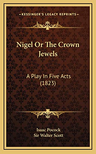 Nigel Or The Crown Jewels: A Play In Five Acts (1823) (9781169111318) by Pocock, Isaac; Scott, Sir Walter