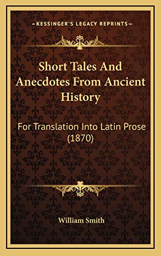 Short Tales And Anecdotes From Ancient History: For Translation Into Latin Prose (1870) (9781169114777) by Smith, William