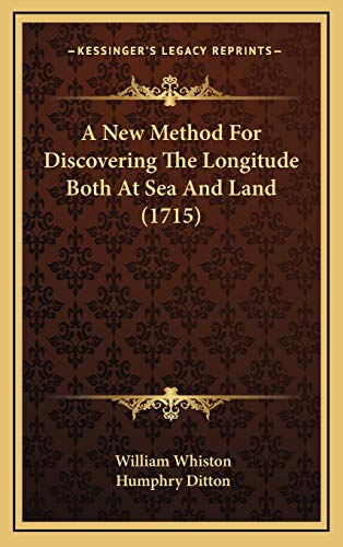 A New Method For Discovering The Longitude Both At Sea And Land (1715) (9781169115736) by Whiston, William; Ditton, Humphry