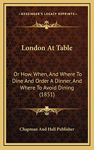 Beispielbild fr London at Table: Or How, When, and Where to Dine and Order a Dinner, and Where to Avoid Dining (1851) zum Verkauf von Reuseabook