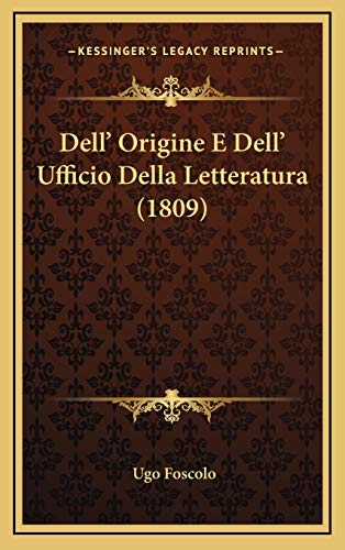 Dell' Origine E Dell' Ufficio Della Letteratura (1809) (Italian Edition) (9781169119505) by Foscolo, Ugo
