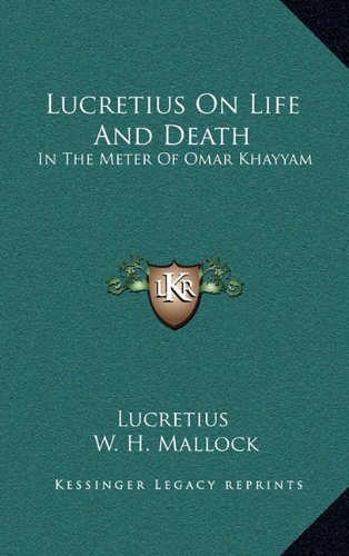 Lucretius On Life And Death: In The Meter Of Omar Khayyam (9781169125162) by Lucretius; Mallock, W. H.