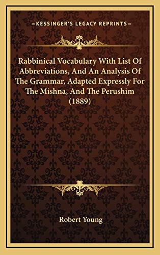 Rabbinical Vocabulary With List Of Abbreviations, And An Analysis Of The Grammar, Adapted Expressly For The Mishna, And The Perushim (1889) (9781169126398) by Young MD, Robert