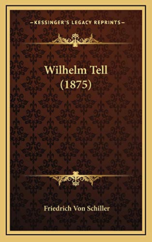 Wilhelm Tell (1875) (German Edition) (9781169129528) by Schiller, Friedrich Von