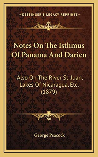 Notes On The Isthmus Of Panama And Darien: Also On The River St. Juan, Lakes Of Nicaragua, Etc. (1879) (9781169132245) by Peacock, George