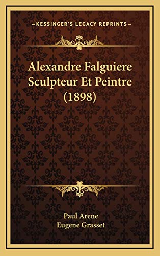 Alexandre Falguiere Sculpteur Et Peintre (1898) (French Edition) (9781169135550) by Arene, Paul; Grasset, Eugene