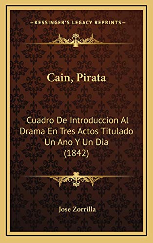 Cain, Pirata: Cuadro De Introduccion Al Drama En Tres Actos Titulado Un Ano Y Un Dia (1842) (Spanish Edition) (9781169135598) by Zorrilla, Jose