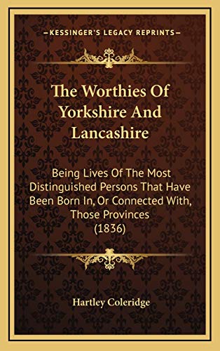 The Worthies Of Yorkshire And Lancashire: Being Lives Of The Most Distinguished Persons That Have Been Born In, Or Connected With, Those Provinces (1836) (9781169139442) by Coleridge, Hartley