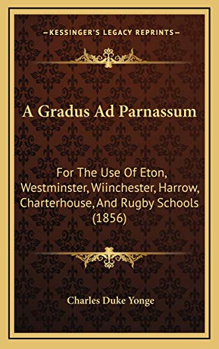 A Gradus Ad Parnassum: For The Use Of Eton, Westminster, Wiinchester, Harrow, Charterhouse, And Rugby Schools (1856) (9781169147928) by Yonge, Charles Duke