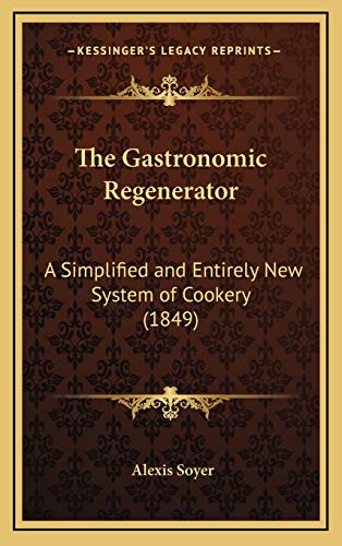 Beispielbild fr The Gastronomic Regenerator: A Simplified and Entirely New System of Cookery (1849) zum Verkauf von Lucky's Textbooks